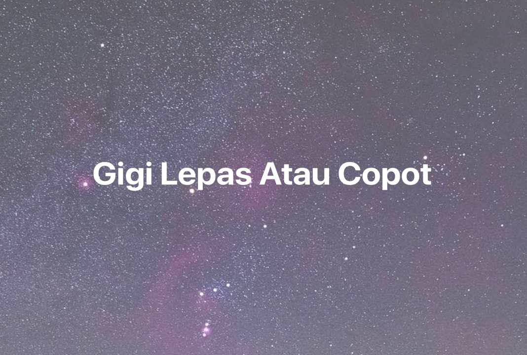 Gambar Mimpi Gigi Lepas Atau Copot