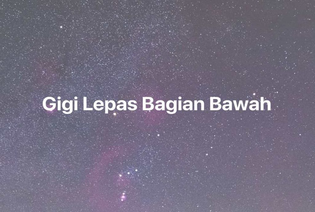 Gambar Mimpi Gigi Lepas Bagian Bawah