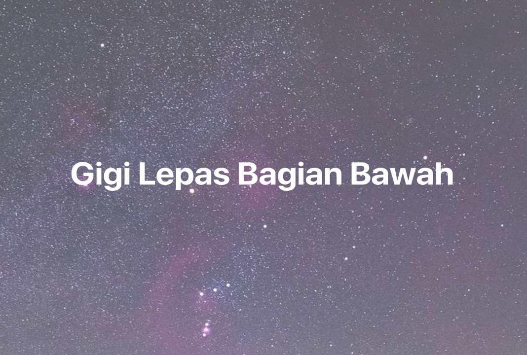 Gambar Mimpi Gigi Lepas Bagian Bawah