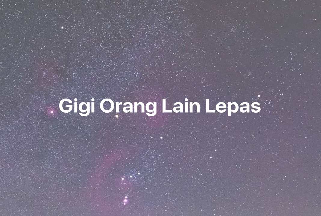 Gambar Mimpi Gigi Orang Lain Lepas