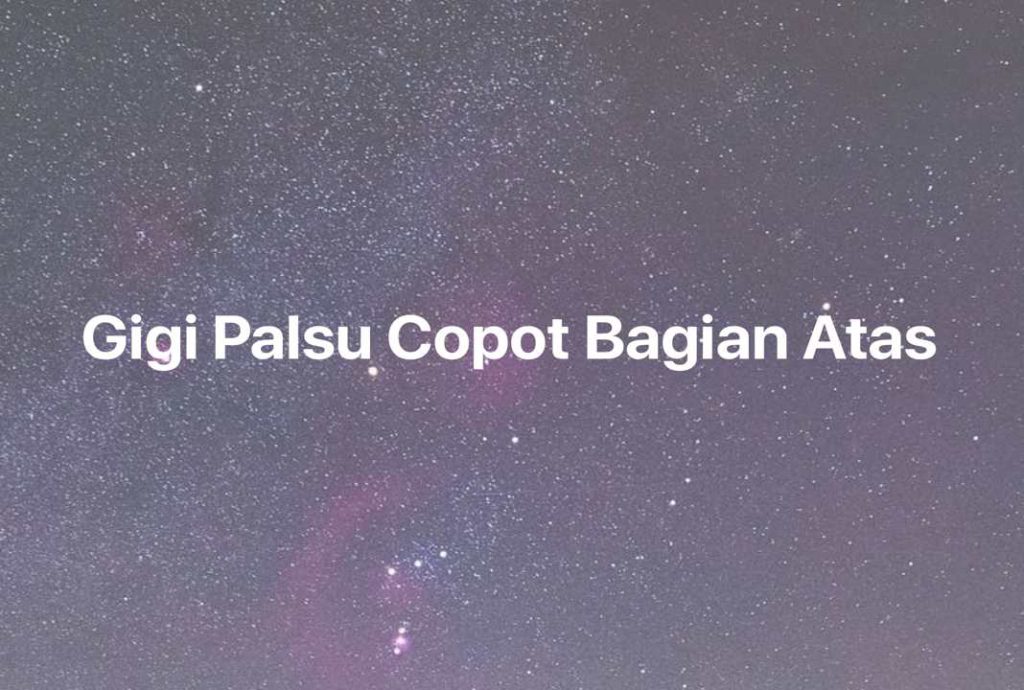 Gambar Mimpi Gigi Palsu Copot Bagian Atas