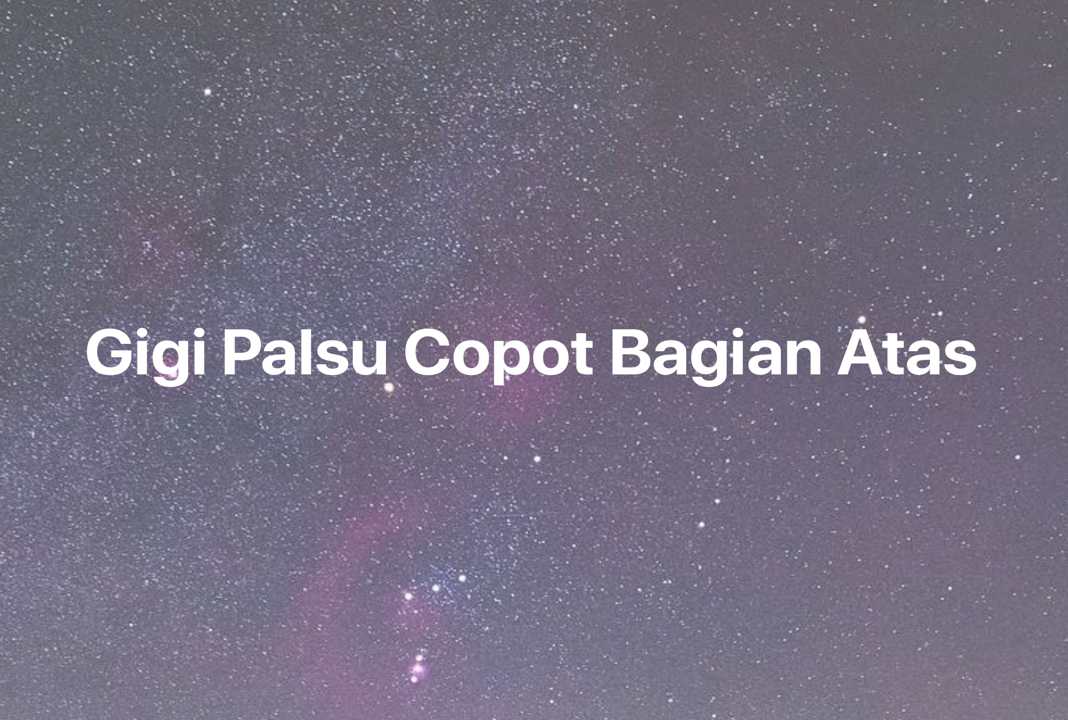 Gambar Mimpi Gigi Palsu Copot Bagian Atas