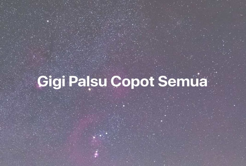 Gambar Mimpi Gigi Palsu Copot Semua