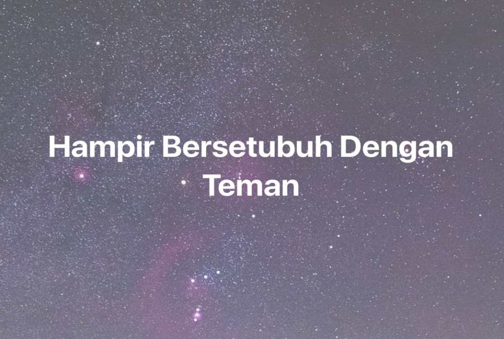 Gambar Mimpi Hampir Bersetubuh Dengan Teman