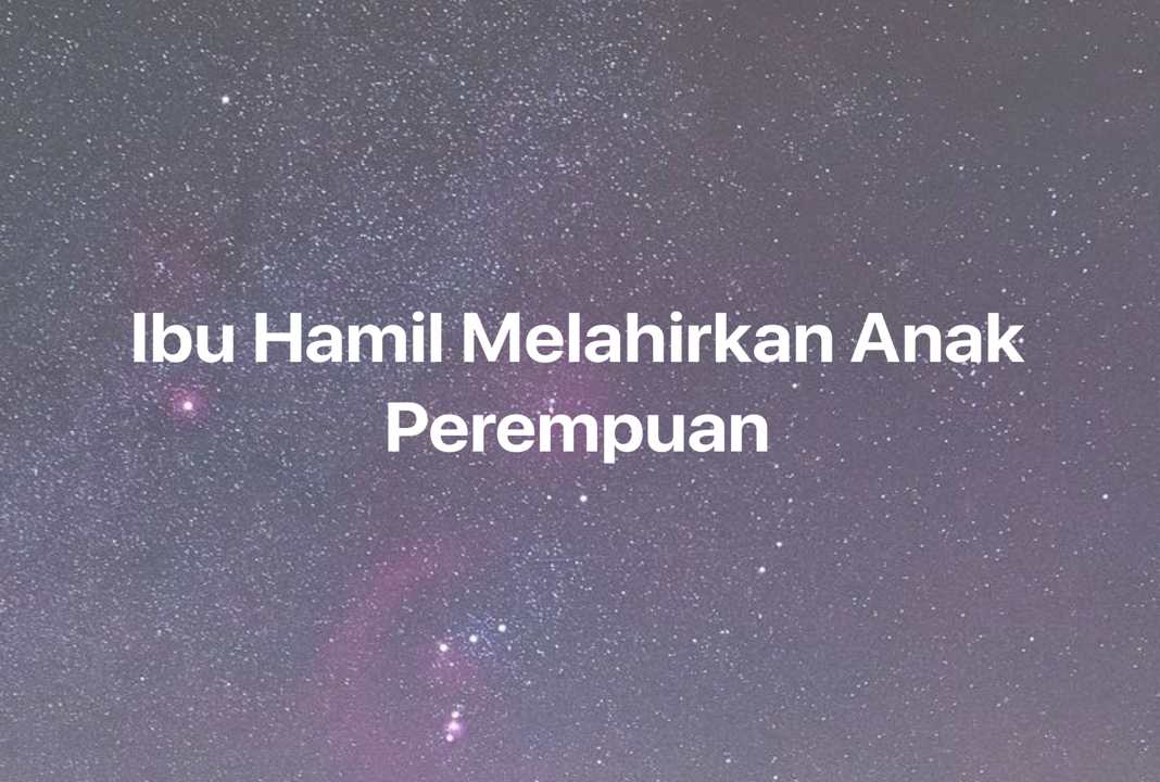 Gambar Mimpi Ibu Hamil Melahirkan Anak Perempuan