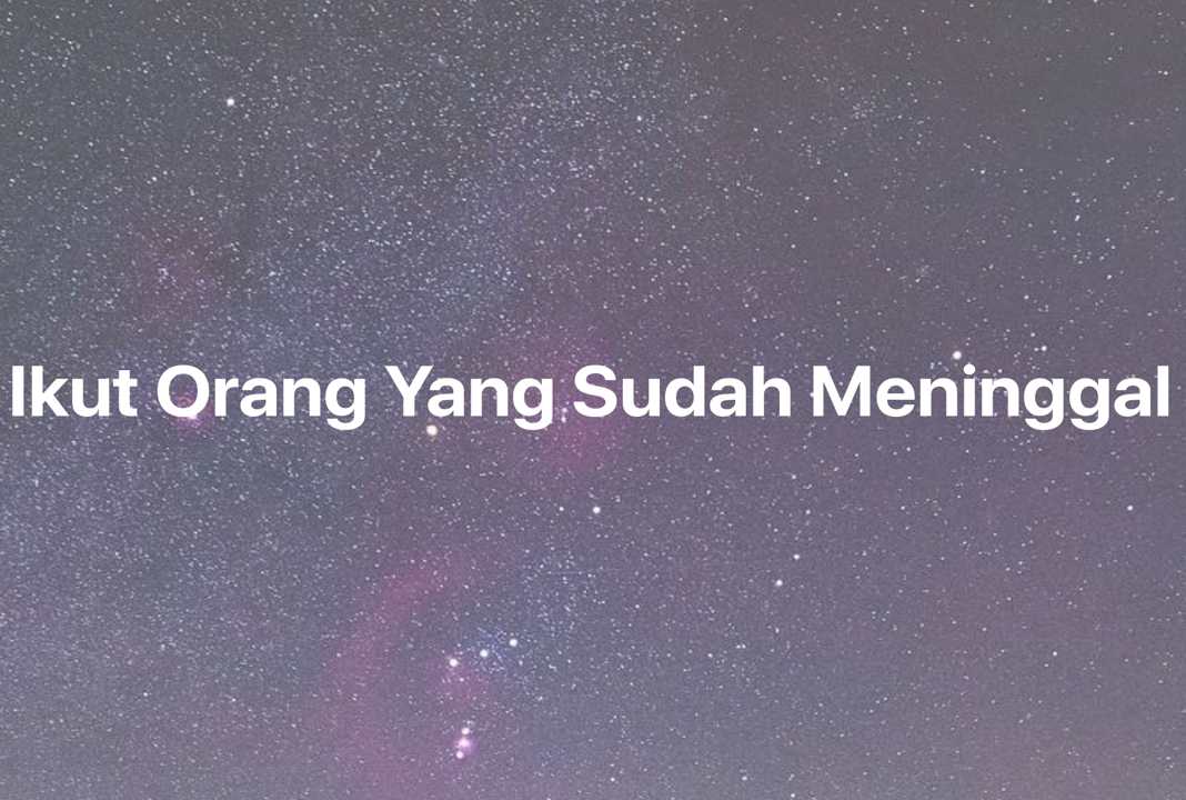 Gambar Mimpi Ikut Orang Yang Sudah Meninggal