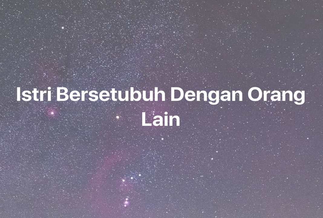 Gambar Mimpi Istri Bersetubuh Dengan Orang Lain