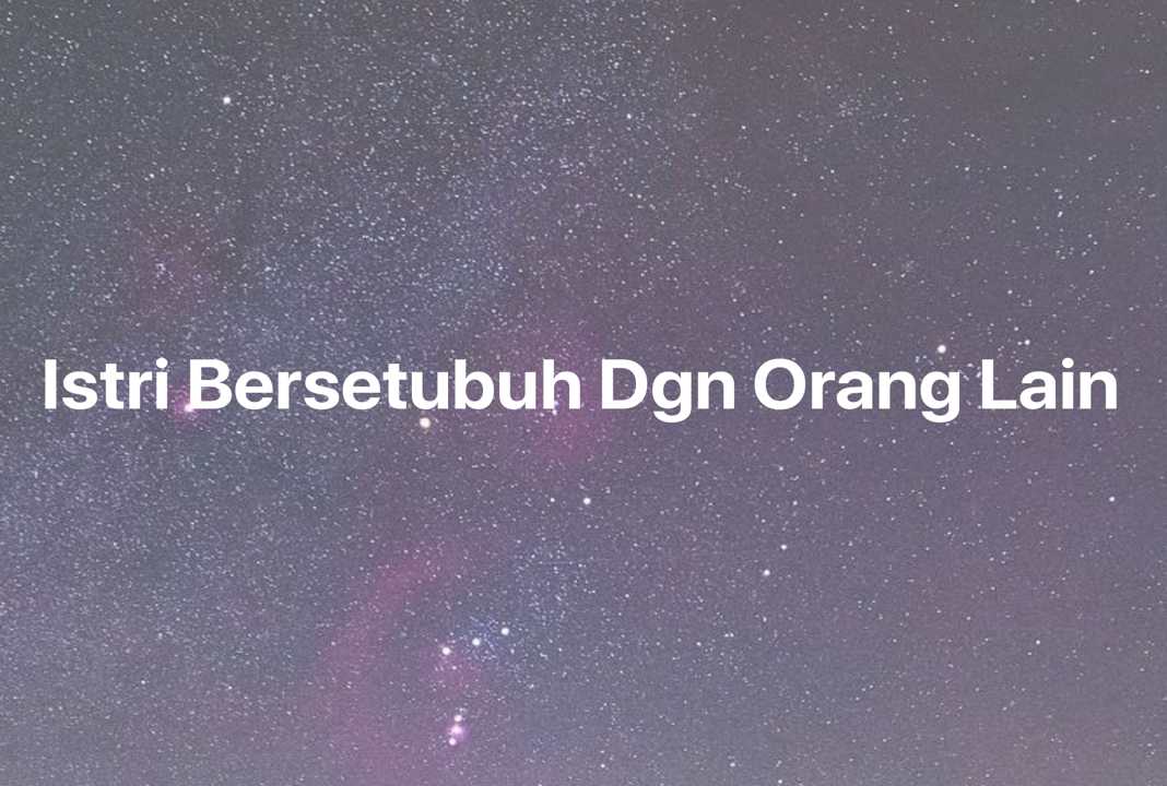 Gambar Mimpi Istri Bersetubuh Dgn Orang Lain