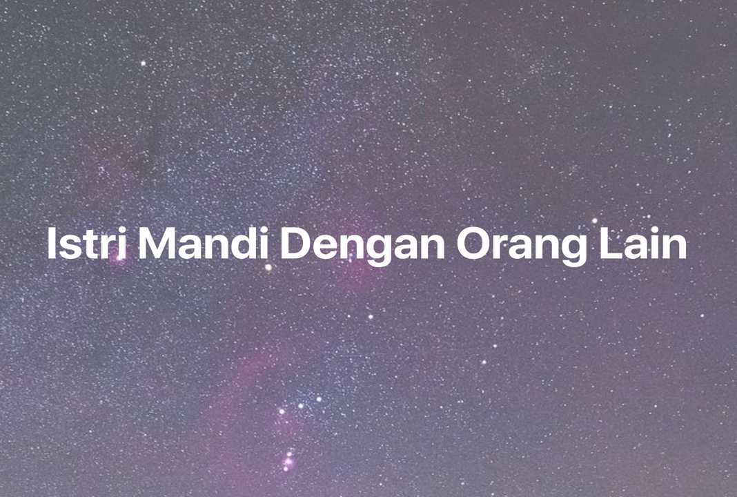 Gambar Mimpi Istri Mandi Dengan Orang Lain