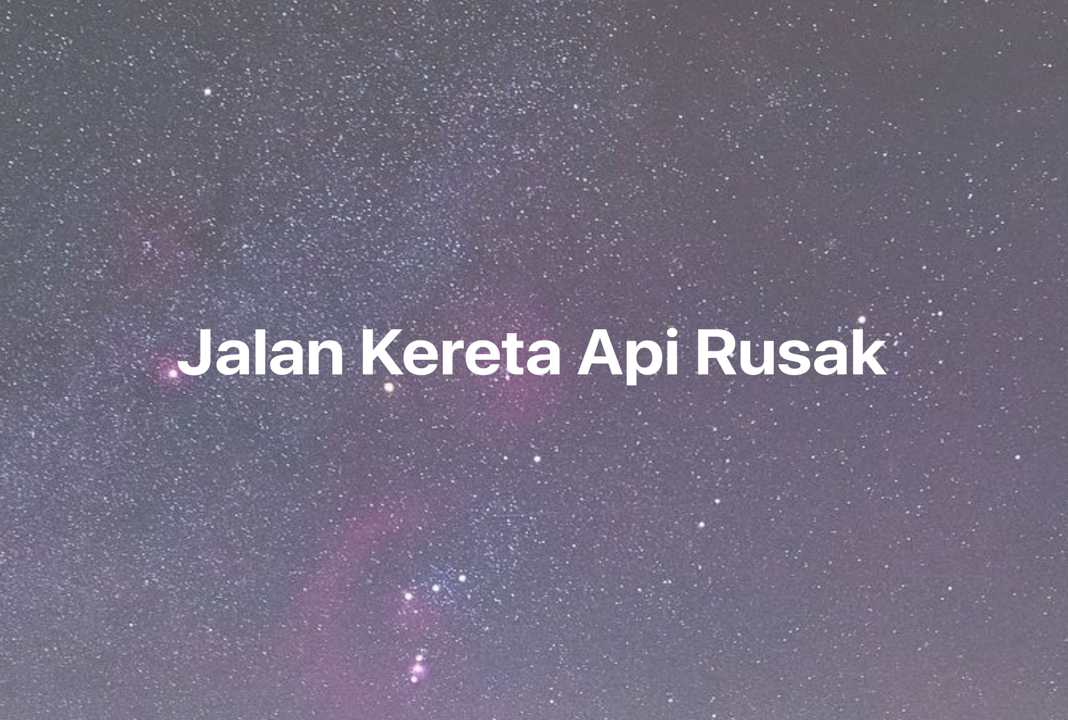 Gambar Mimpi Jalan Kereta Api Rusak