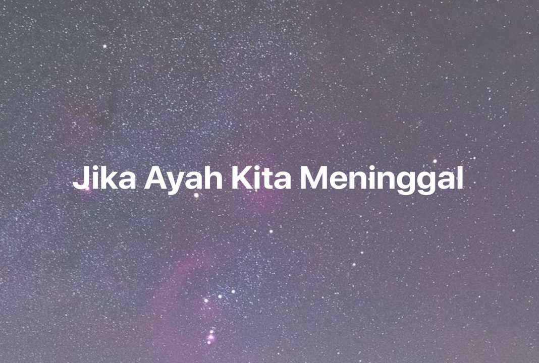 Gambar Mimpi Jika Ayah Kita Meninggal