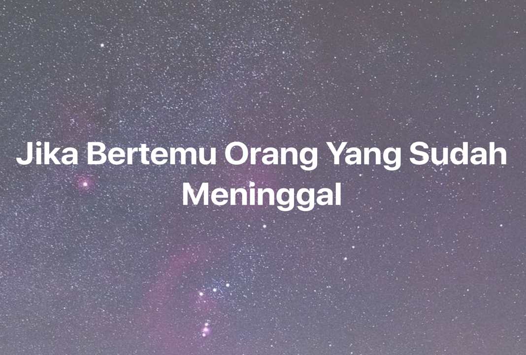 Gambar Mimpi Jika Bertemu Orang Yang Sudah Meninggal