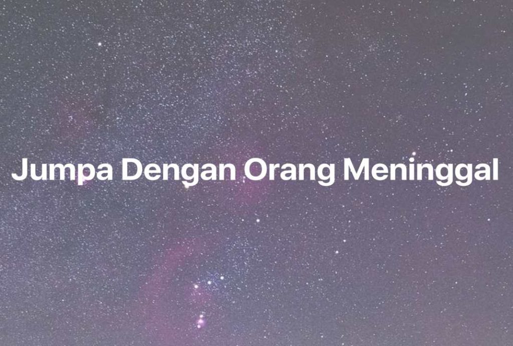 Gambar Mimpi Jumpa Dengan Orang Meninggal