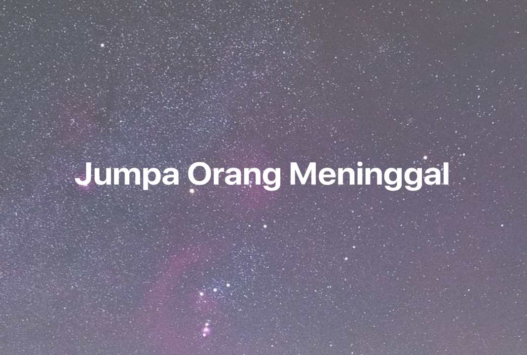 Gambar Mimpi Jumpa Orang Meninggal