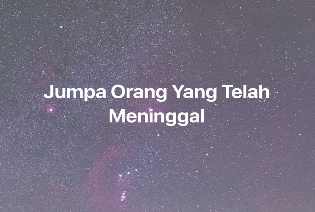 Gambar Mimpi Jumpa Orang Yang Telah Meninggal