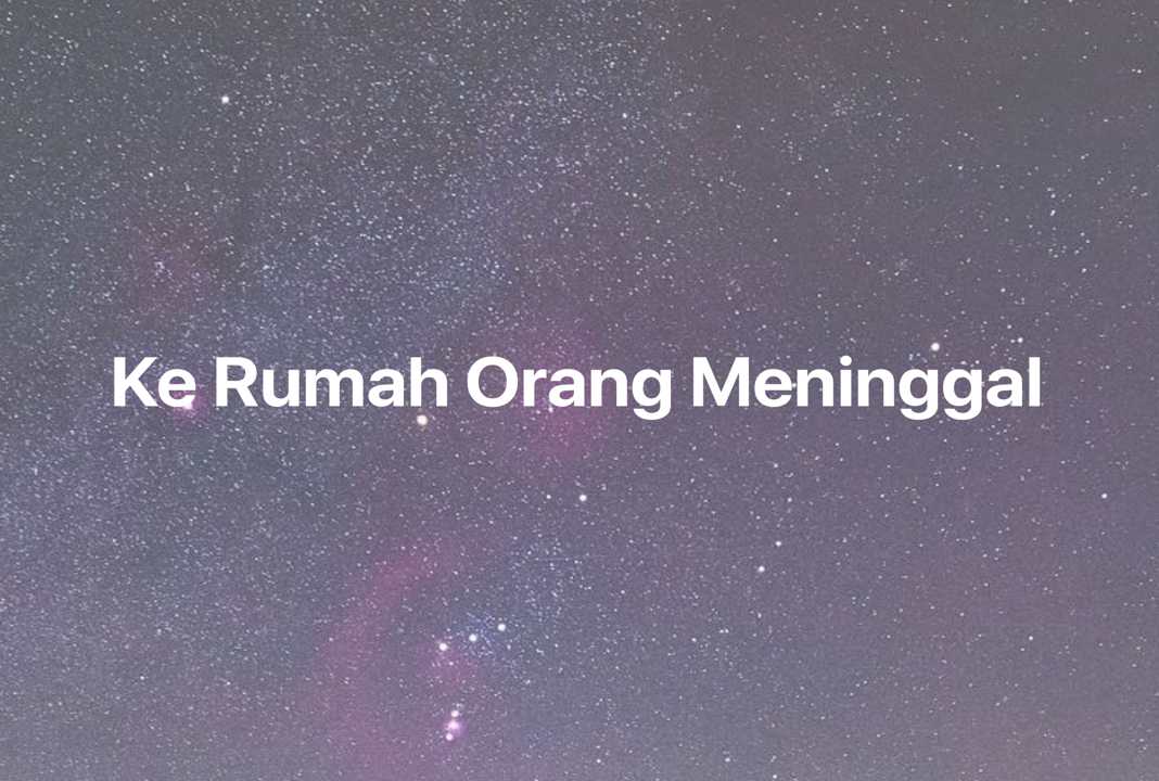 Gambar Mimpi Ke Rumah Orang Meninggal