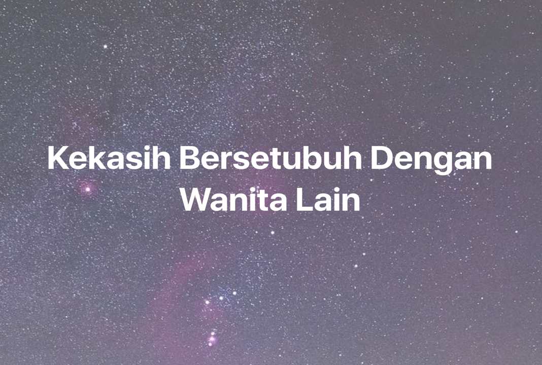 Gambar Mimpi Kekasih Bersetubuh Dengan Wanita Lain