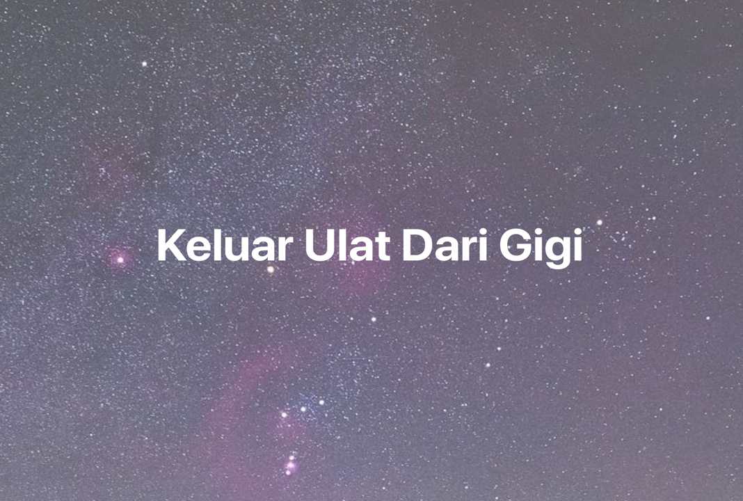 Gambar Mimpi Keluar Ulat Dari Gigi