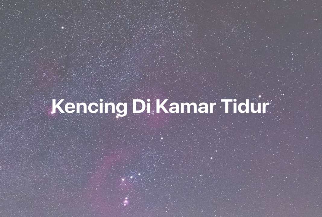 Gambar Mimpi Kencing Di Kamar Tidur