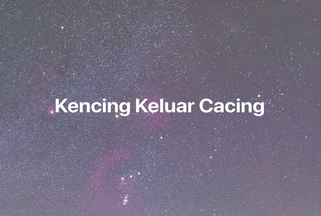 Gambar Mimpi Kencing Keluar Cacing