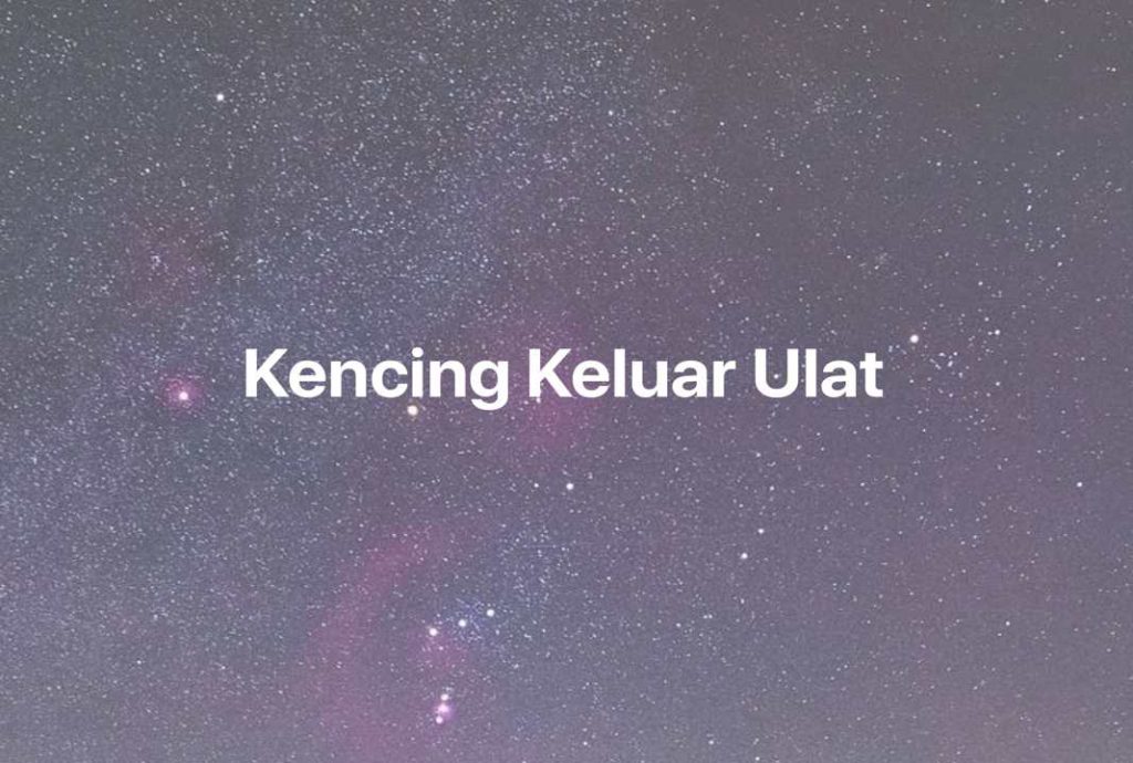 Gambar Mimpi Kencing Keluar Ulat