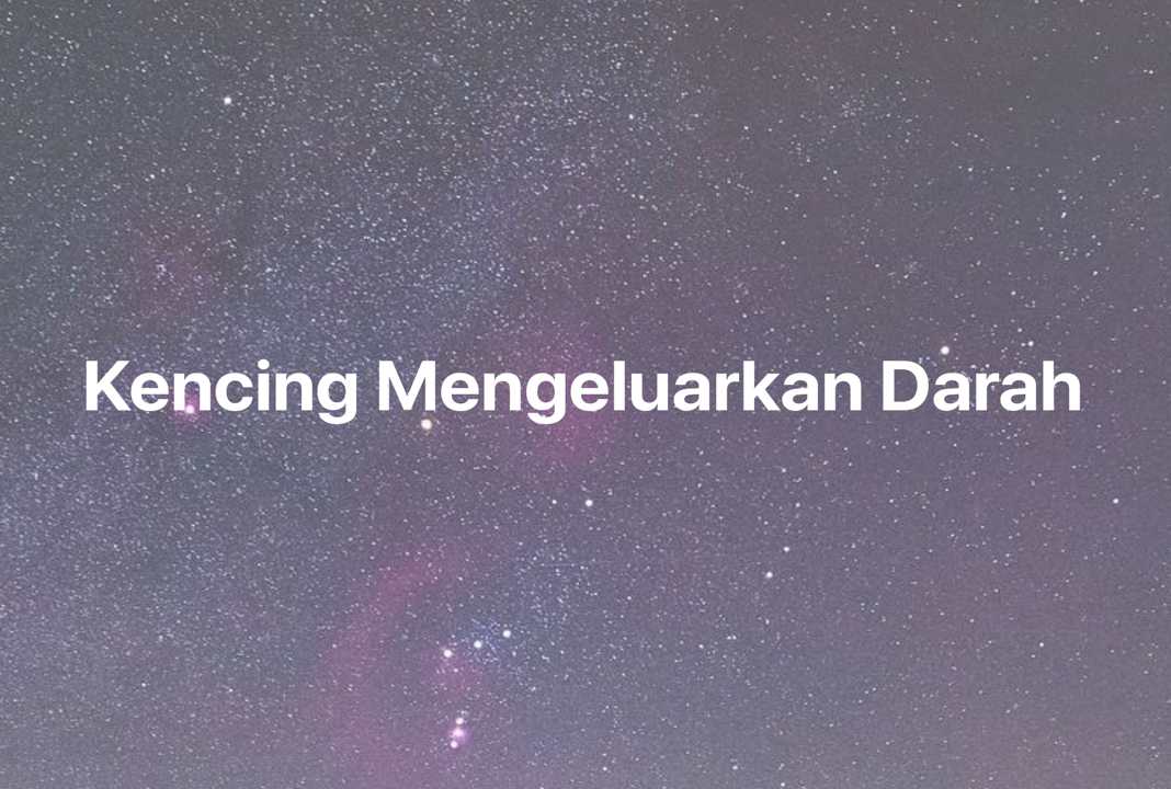 Gambar Mimpi Kencing Mengeluarkan Darah