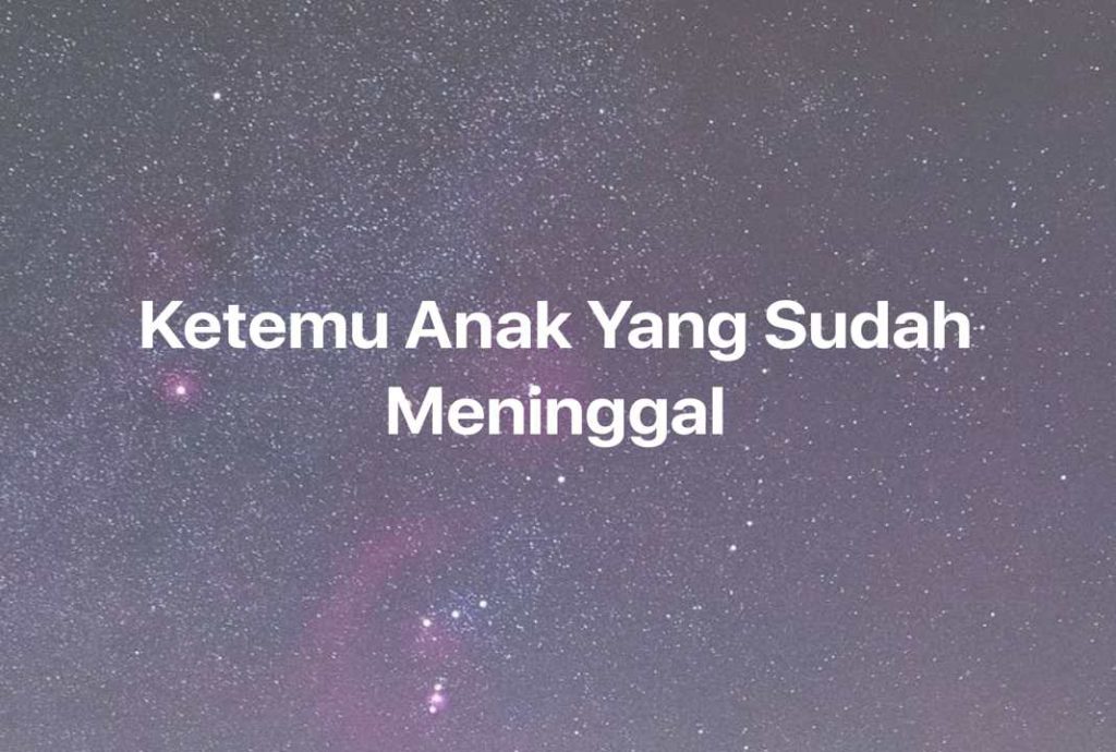 Gambar Mimpi Ketemu Anak Yang Sudah Meninggal