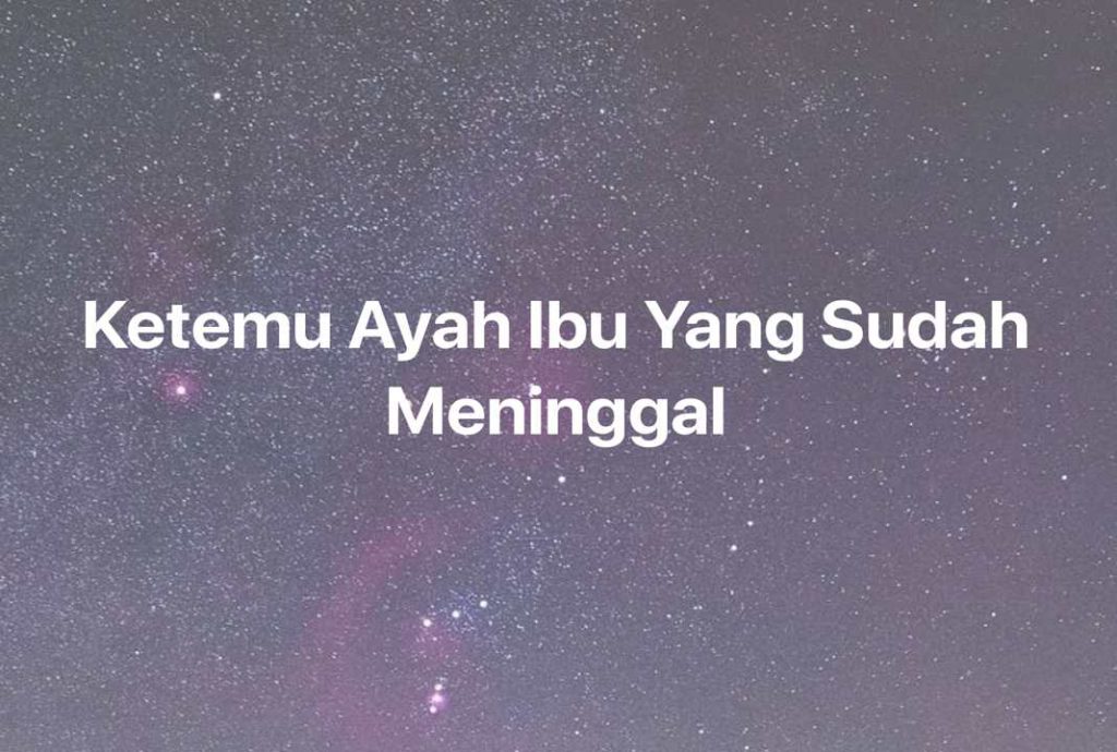 Gambar Mimpi Ketemu Ayah Ibu Yang Sudah Meninggal