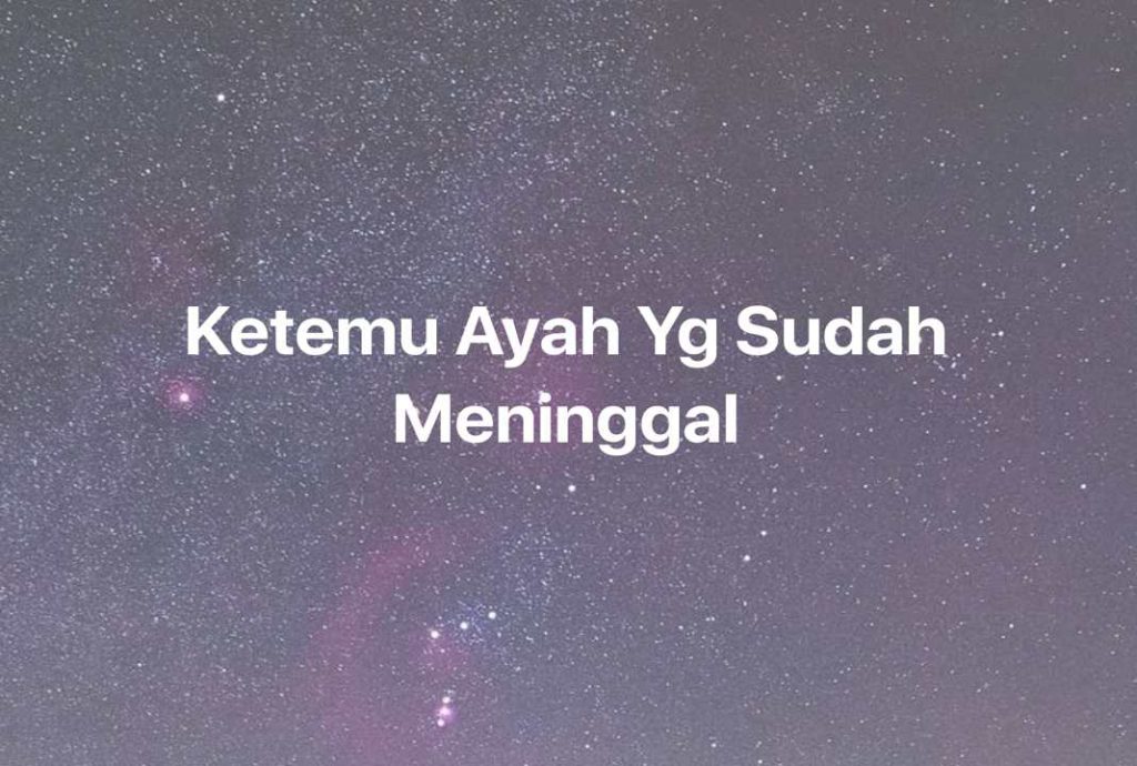 Gambar Mimpi Ketemu Ayah Yg Sudah Meninggal