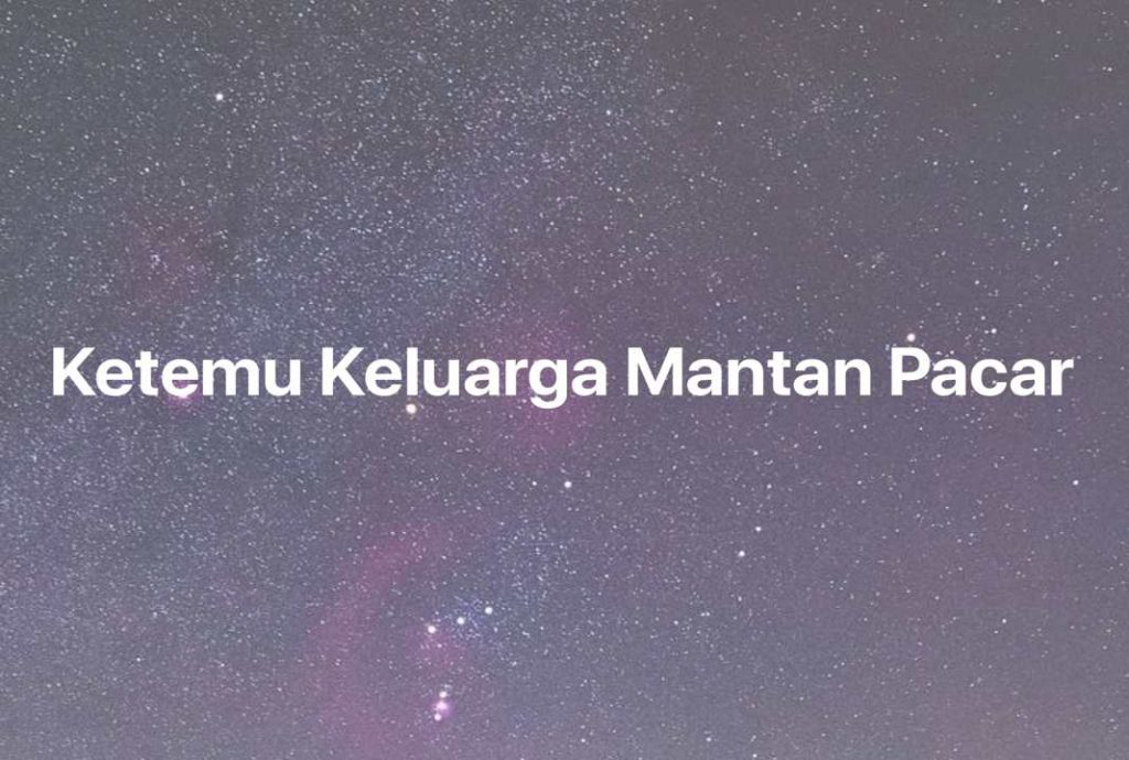 Gambar Mimpi Ketemu Keluarga Mantan Pacar