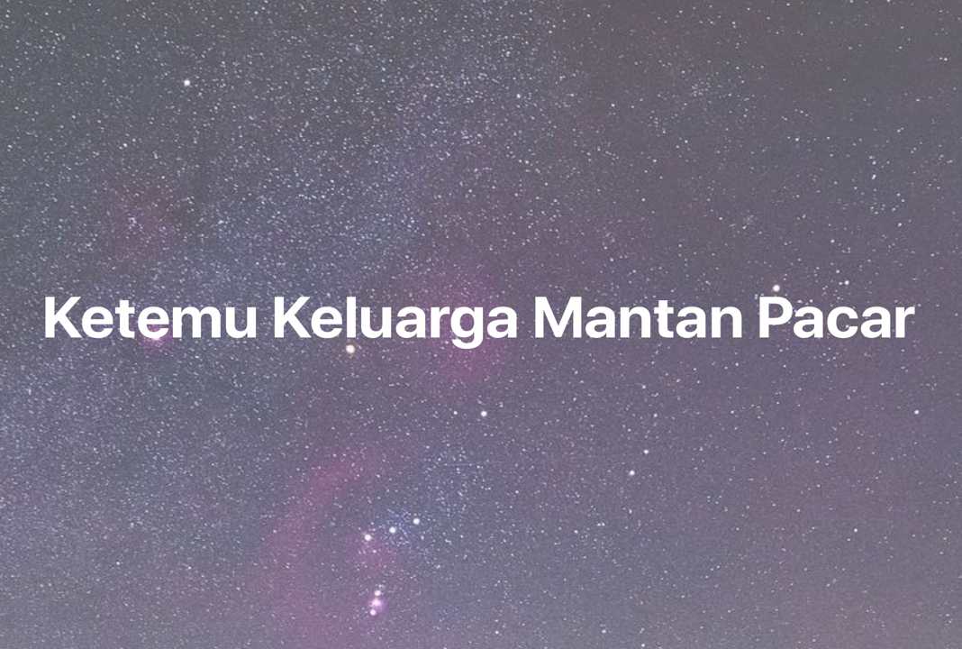 Gambar Mimpi Ketemu Keluarga Mantan Pacar