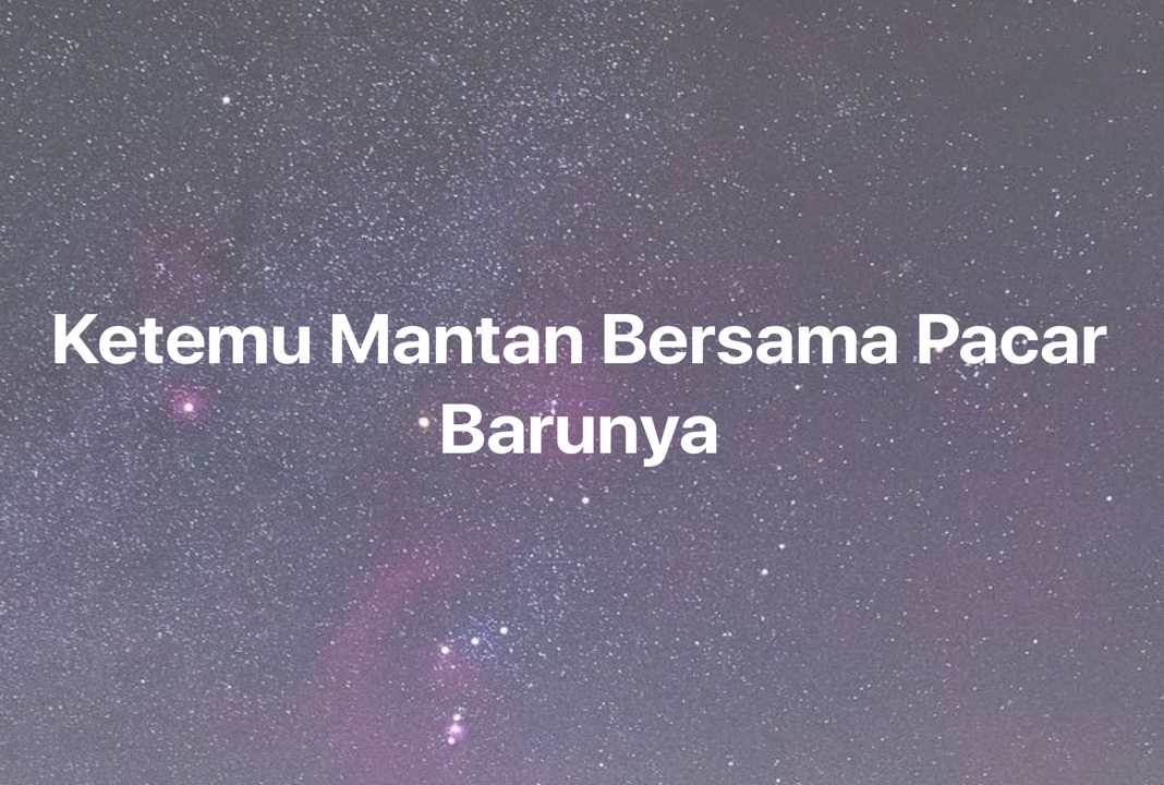 Gambar Mimpi Ketemu Mantan Bersama Pacar Barunya