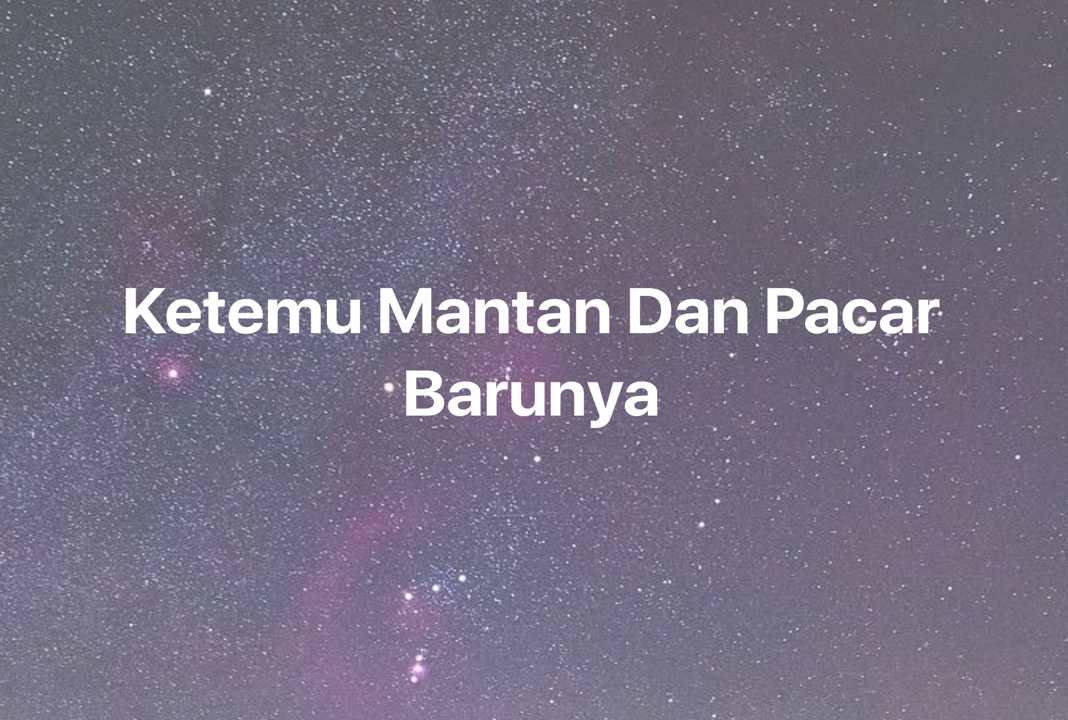 Gambar Mimpi Ketemu Mantan Dan Pacar Barunya