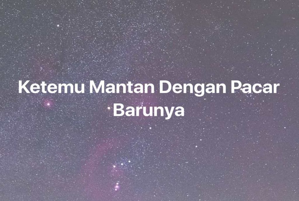 Gambar Mimpi Ketemu Mantan Dengan Pacar Barunya