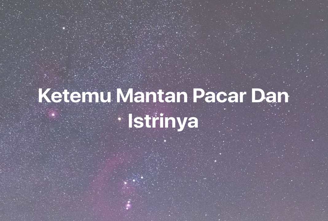 Gambar Mimpi Ketemu Mantan Pacar Dan Istrinya