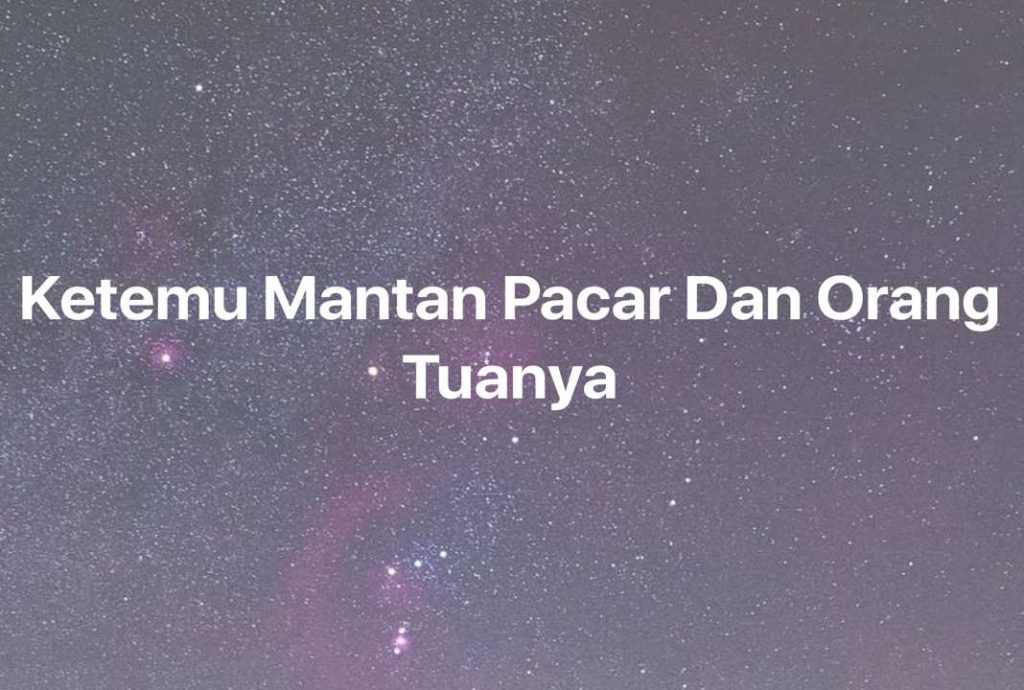 Gambar Mimpi Ketemu Mantan Pacar Dan Orang Tuanya