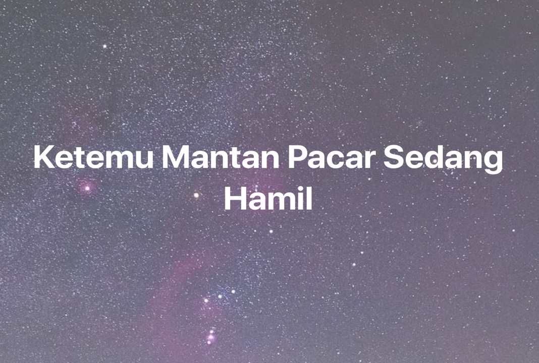 Gambar Mimpi Ketemu Mantan Pacar Sedang Hamil