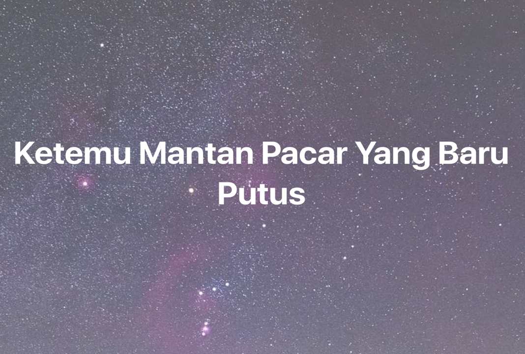 Gambar Mimpi Ketemu Mantan Pacar Yang Baru Putus