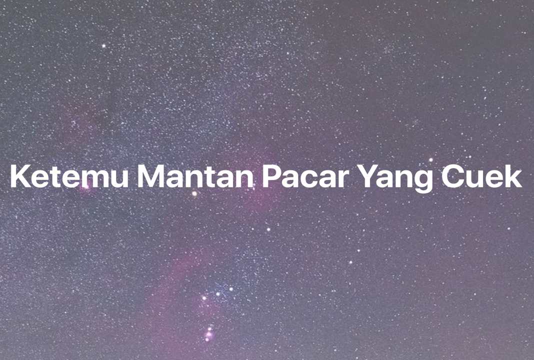 Gambar Mimpi Ketemu Mantan Pacar Yang Cuek