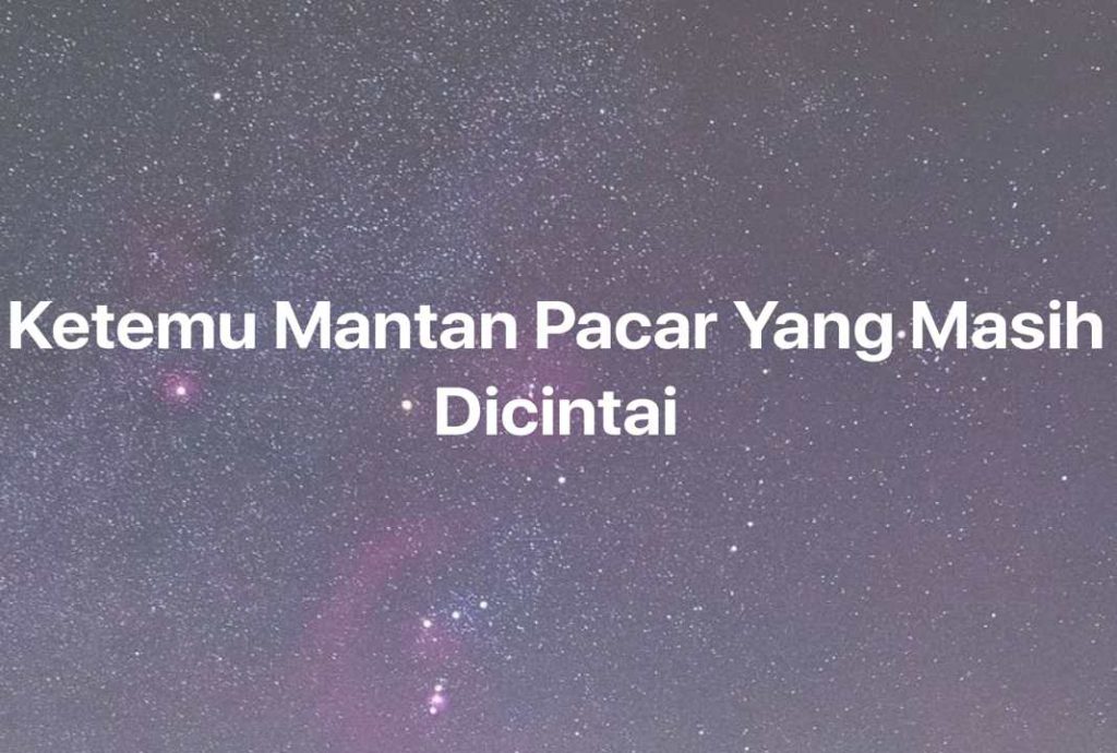 Gambar Mimpi Ketemu Mantan Pacar Yang Masih Dicintai