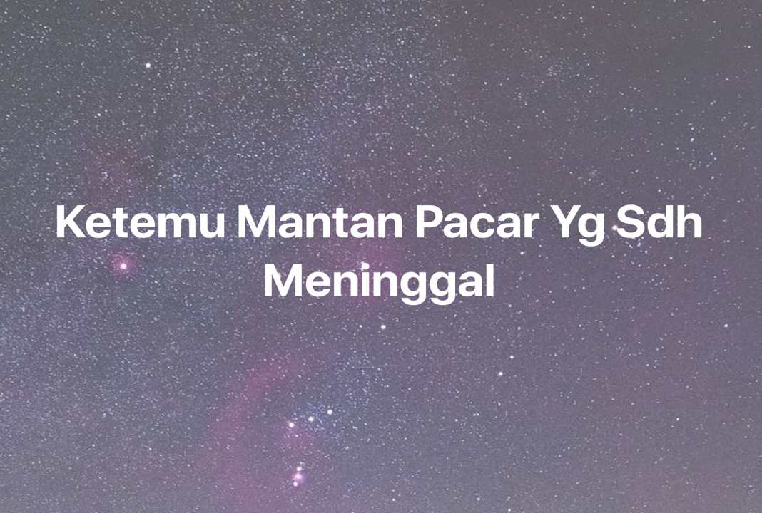 Gambar Mimpi Ketemu Mantan Pacar Yg Sdh Meninggal