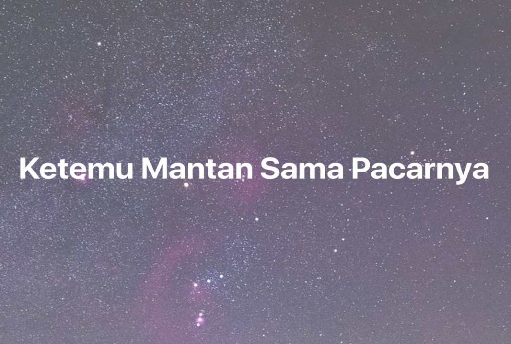 Gambar Mimpi Ketemu Mantan Sama Pacarnya