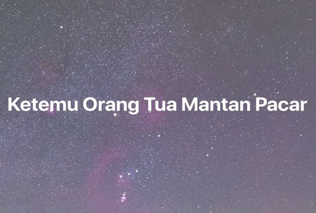 Gambar Mimpi Ketemu Orang Tua Mantan Pacar