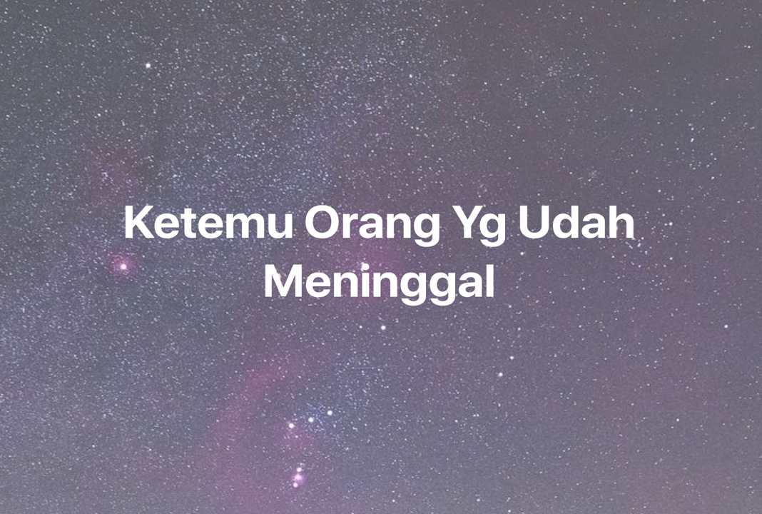 Gambar Mimpi Ketemu Orang Yg Udah Meninggal