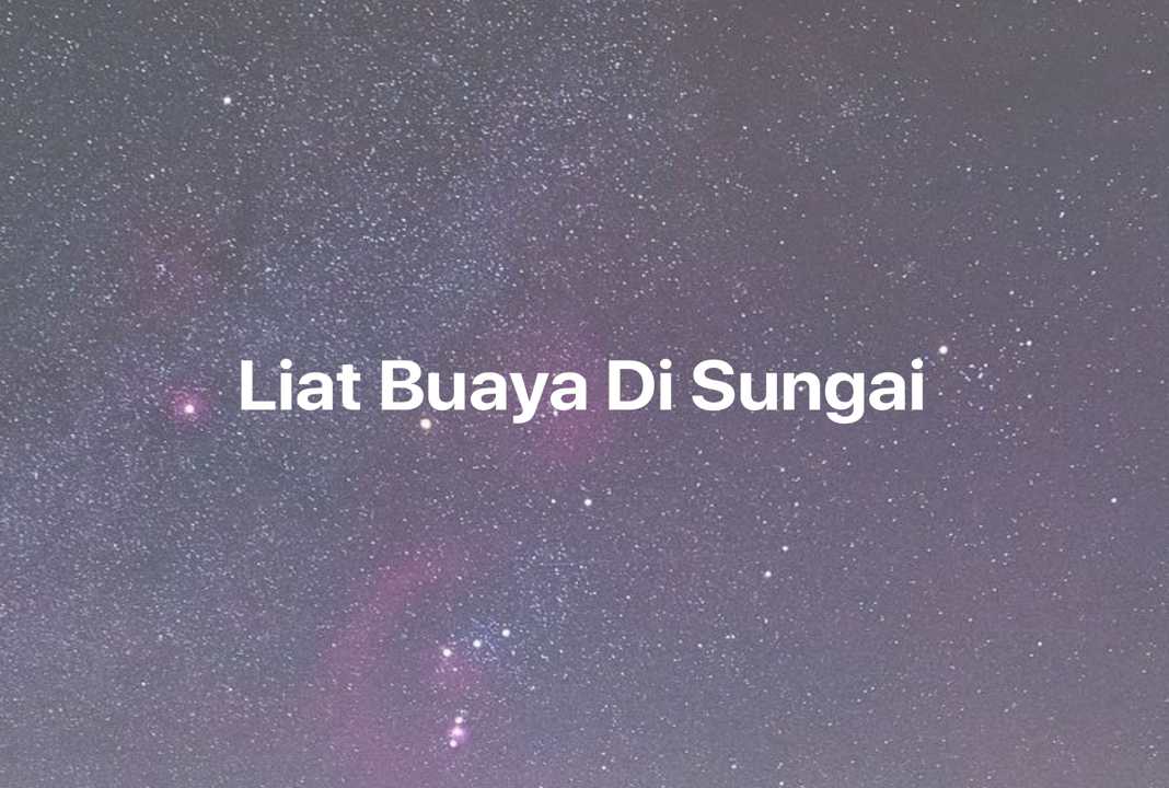 Gambar Mimpi Liat Buaya Di Sungai