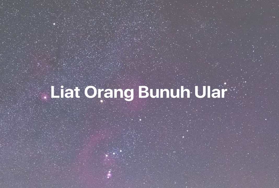 Gambar Mimpi Liat Orang Bunuh Ular