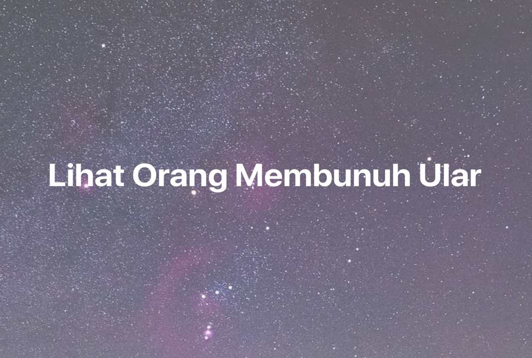 Gambar Mimpi Lihat Orang Membunuh Ular