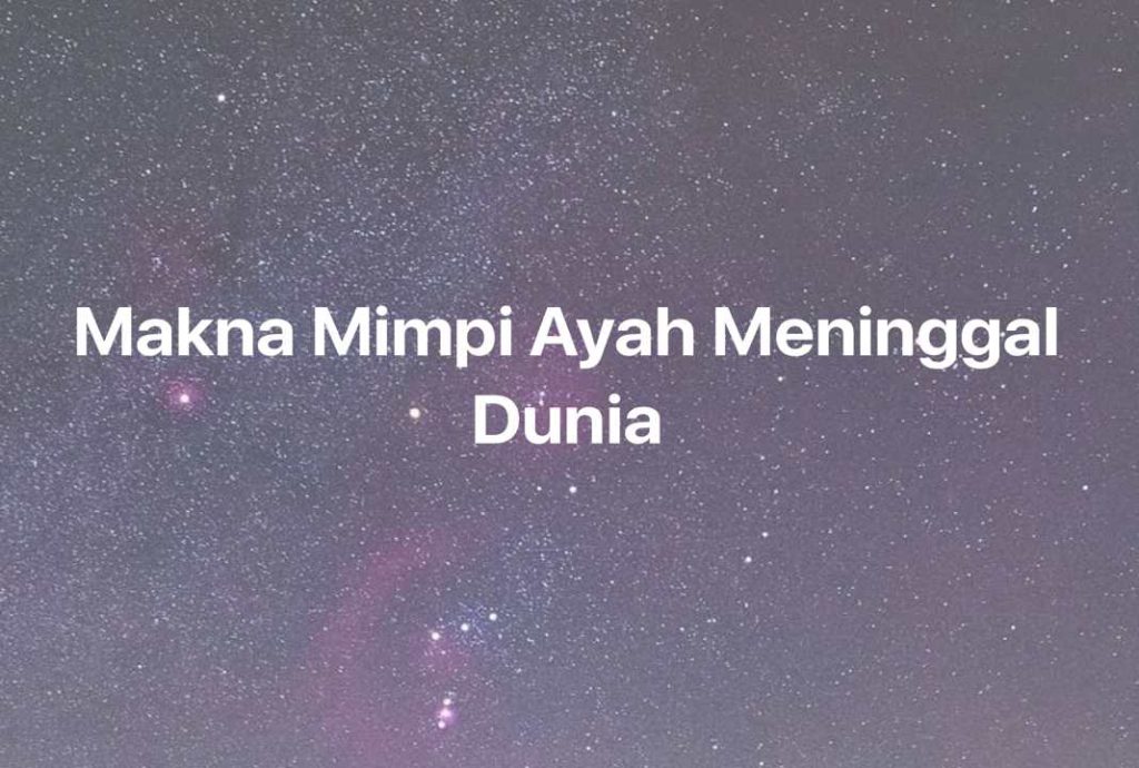 Gambar Mimpi Makna Mimpi Ayah Meninggal Dunia