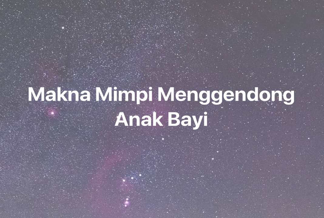 Gambar Mimpi Makna Mimpi Menggendong Anak Bayi