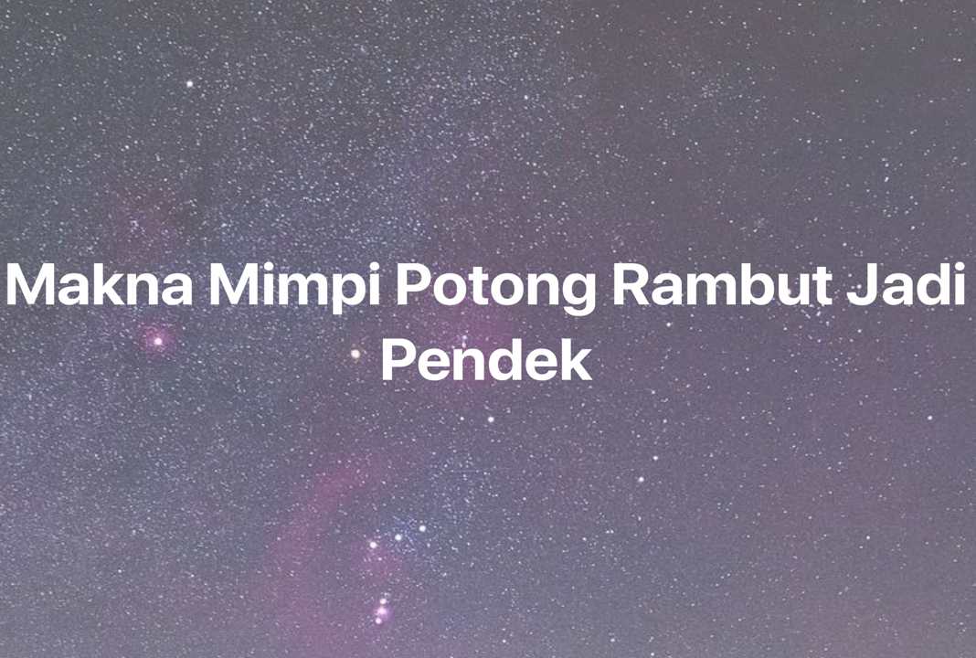 Gambar Mimpi Makna Mimpi Potong Rambut Jadi Pendek